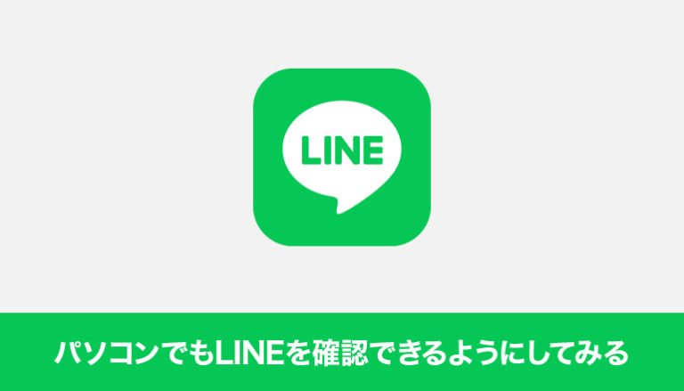 パソコンでもLINEを確認できるようにしてみる