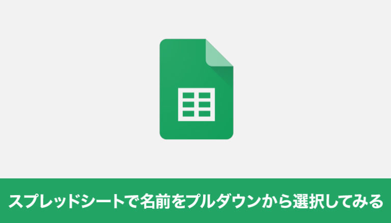 Googleスプレッドシートで名前をプルダウンから選択できるようにしてみる