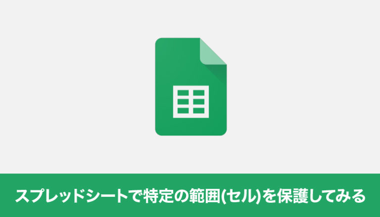 Googleスプレッドシートで特定の範囲（セル）を保護してみる