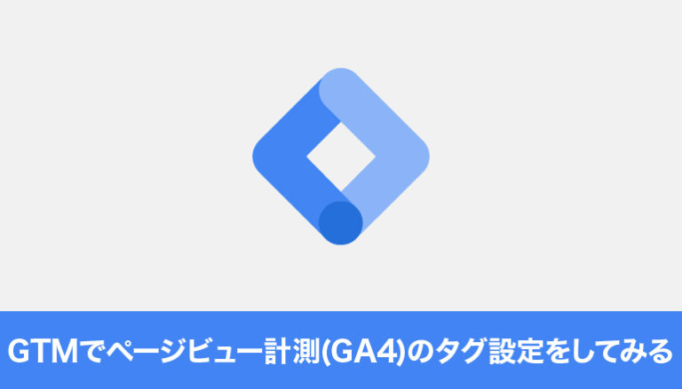 Googleタグマネージャーでページビュー計測のタグ設定をしてみる