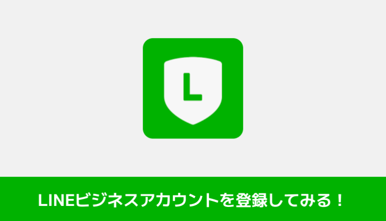 LINEビジネスアカウント（旧LINE@）を登録してみる！